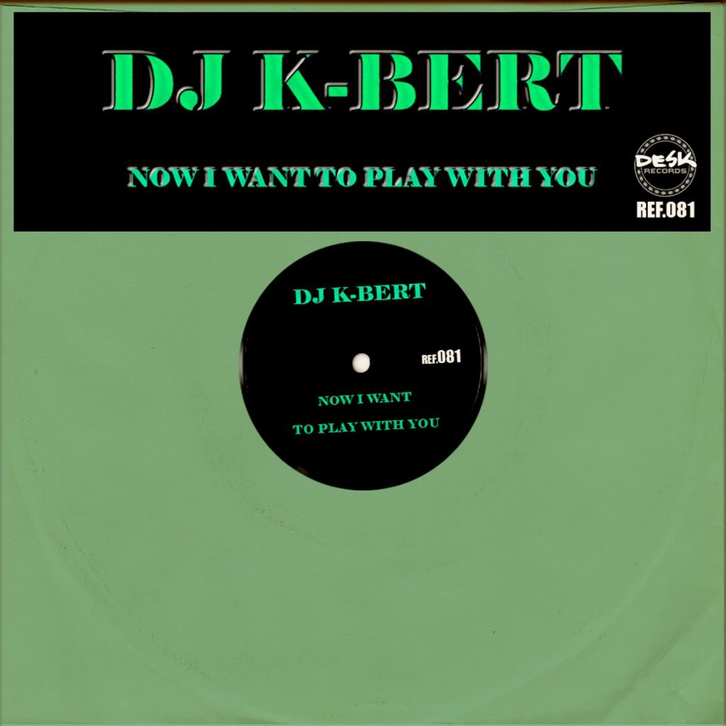 Dj K-Bert - Now I Want To Play With You